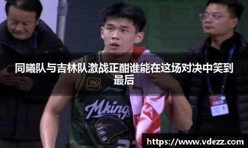 同曦队与吉林队激战正酣谁能在这场对决中笑到最后